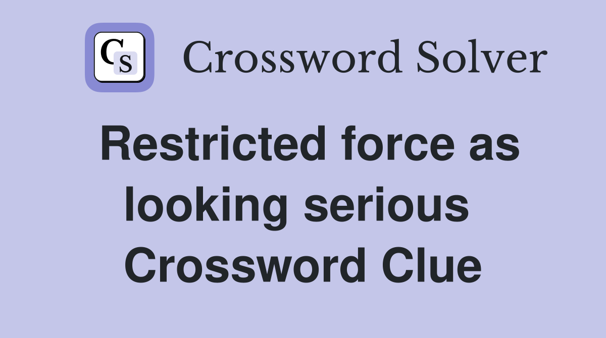 Restricted force as looking serious  Crossword Clue