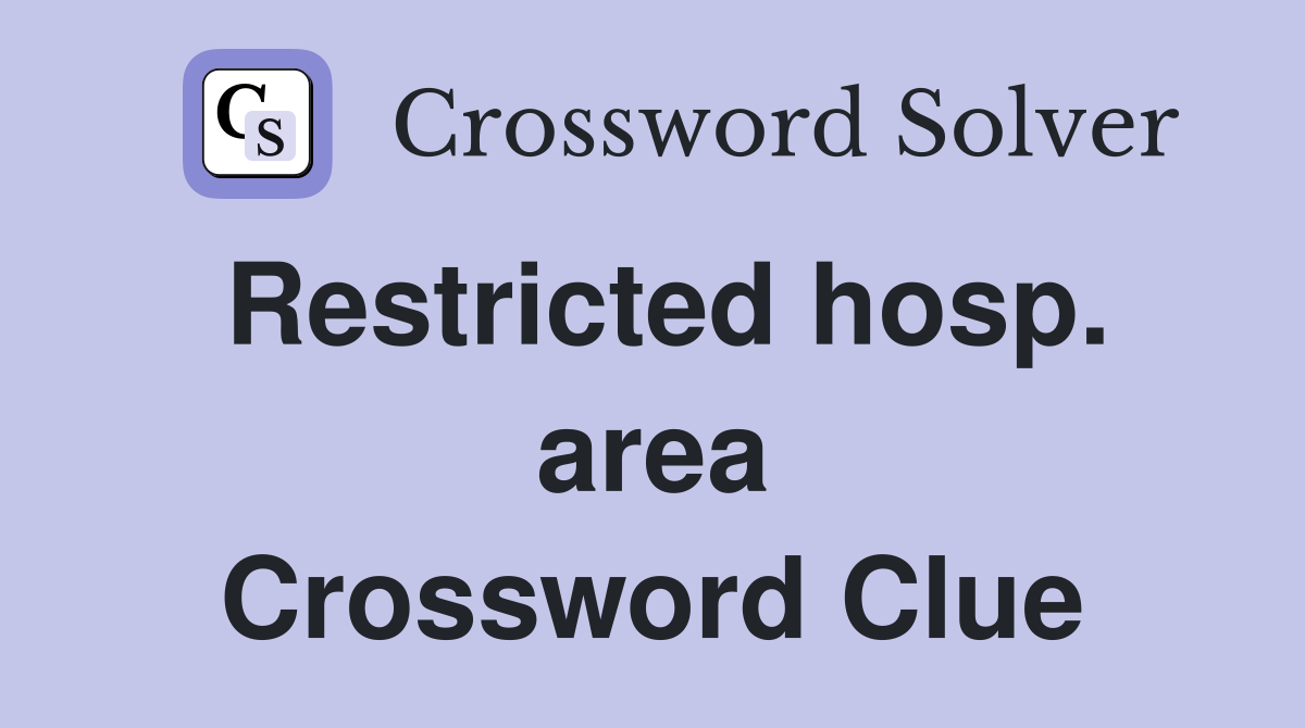 Restricted hosp. area Crossword Clue