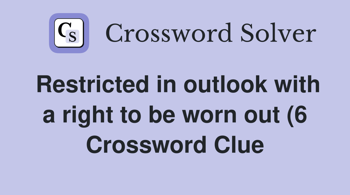 Restricted in outlook with a right to be worn out (6) Crossword Clue Restricted in outlook with a right to be worn out (6) Crossword Clue