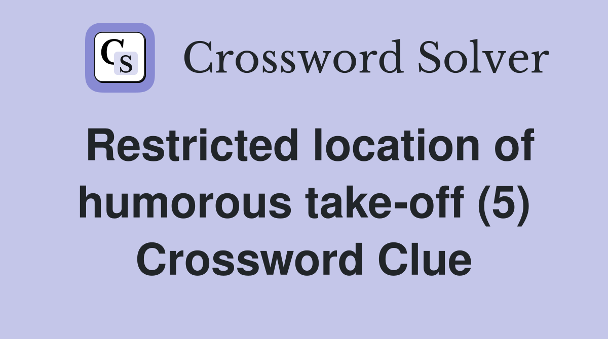 Restricted location of humorous take-off (5) Crossword Clue