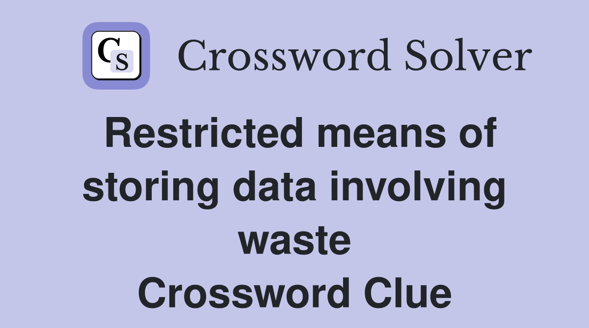 Restricted means of storing data involving waste Crossword Clue