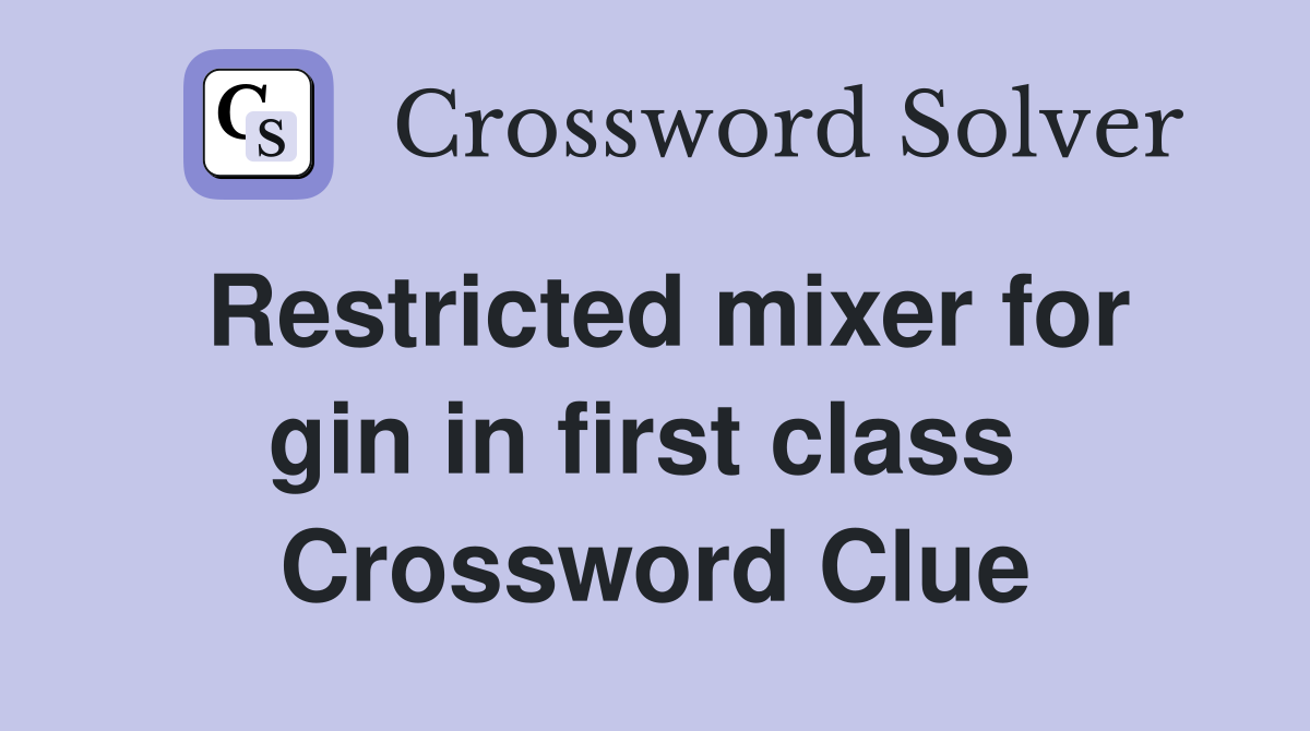 Restricted mixer for gin in first class  Crossword Clue