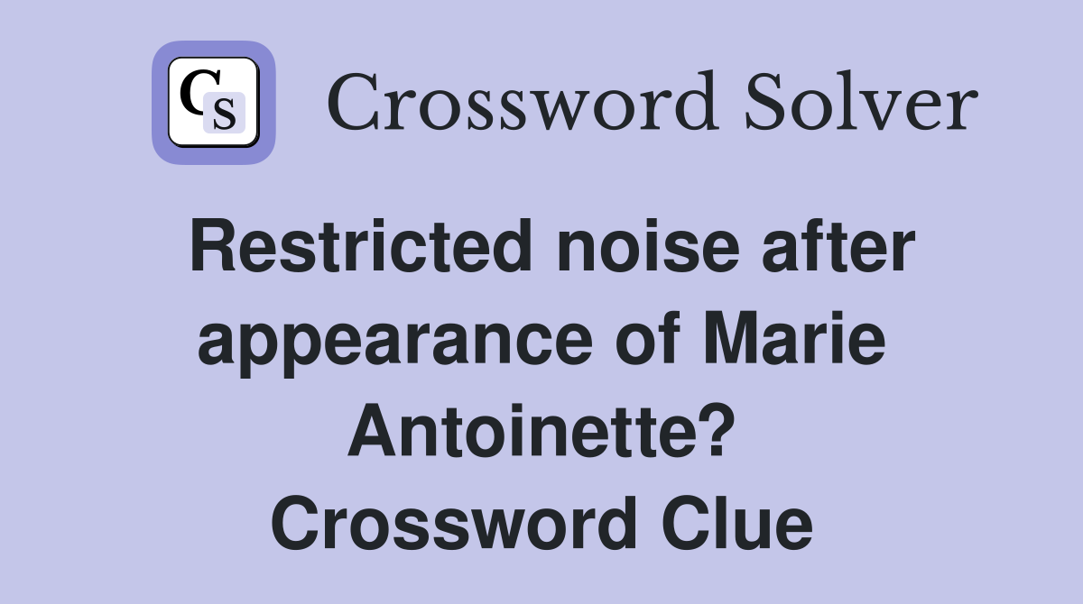 Restricted noise after appearance of Marie Antoinette? Crossword Clue