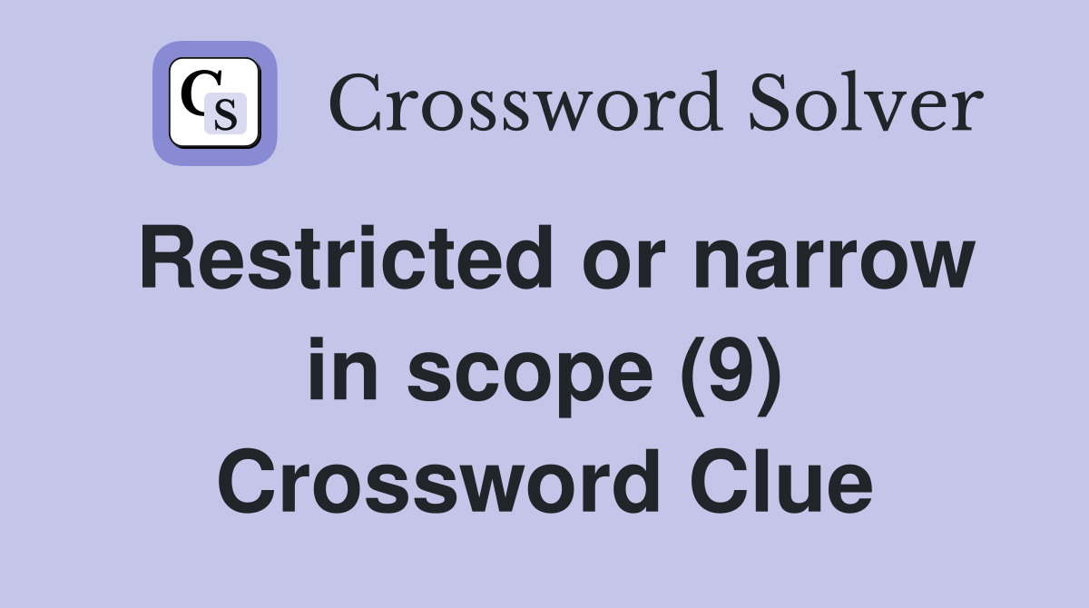 Restricted or narrow in scope (9) Crossword Clue