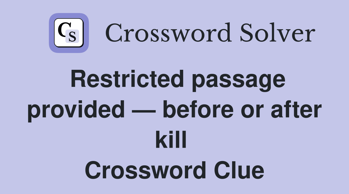 Restricted passage provided — before or after kill  Crossword Clue