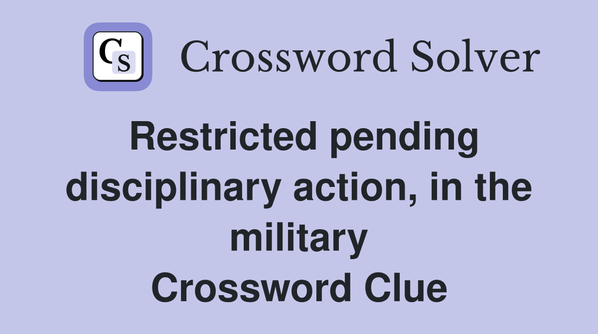 Restricted pending disciplinary action, in the military Crossword Clue