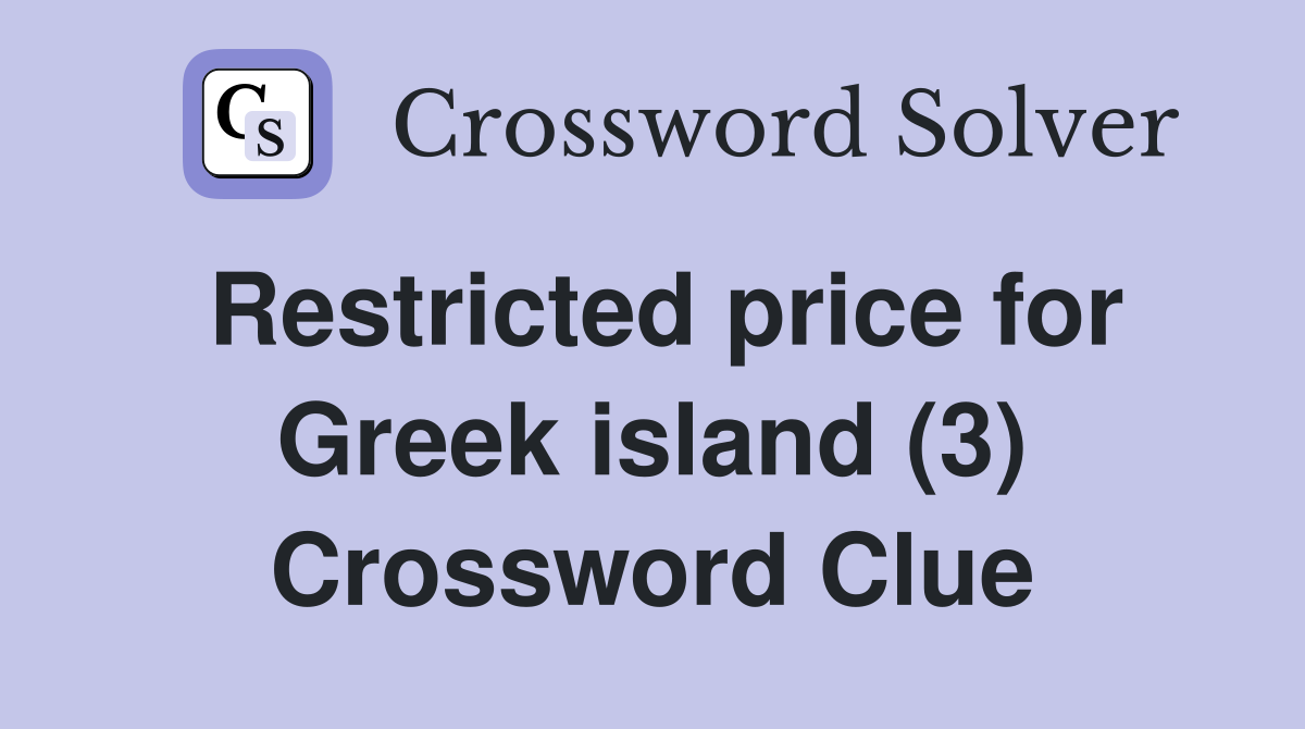 Restricted price for Greek island (3) Crossword Clue
