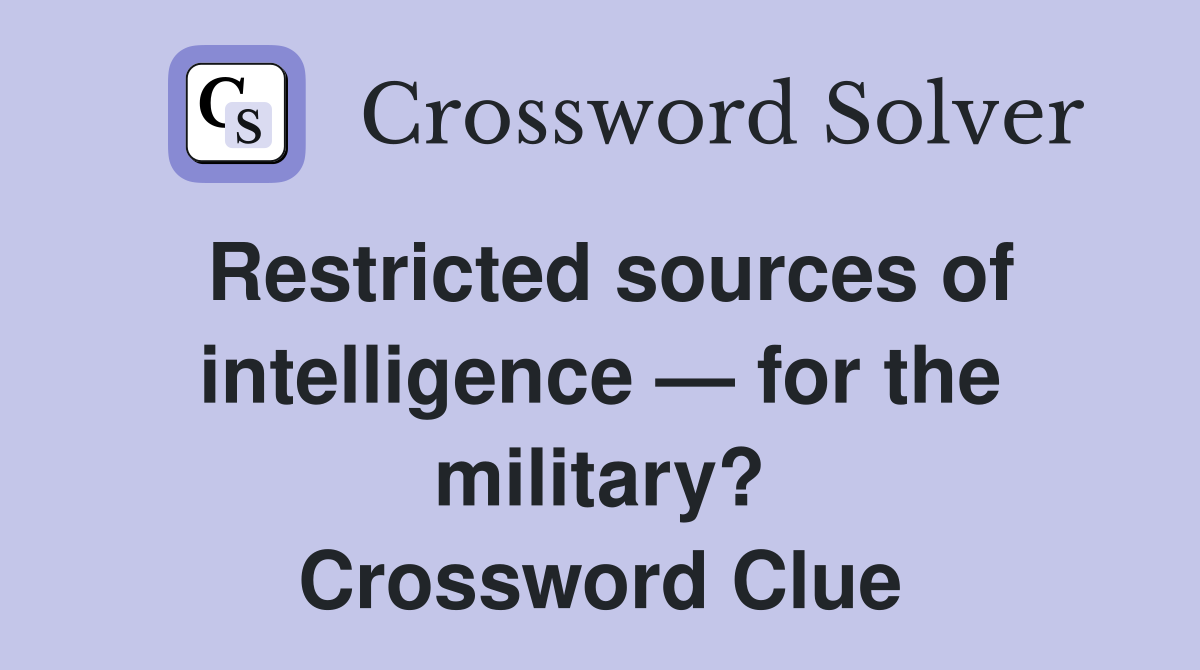 Restricted sources of intelligence — for the military? Crossword Clue