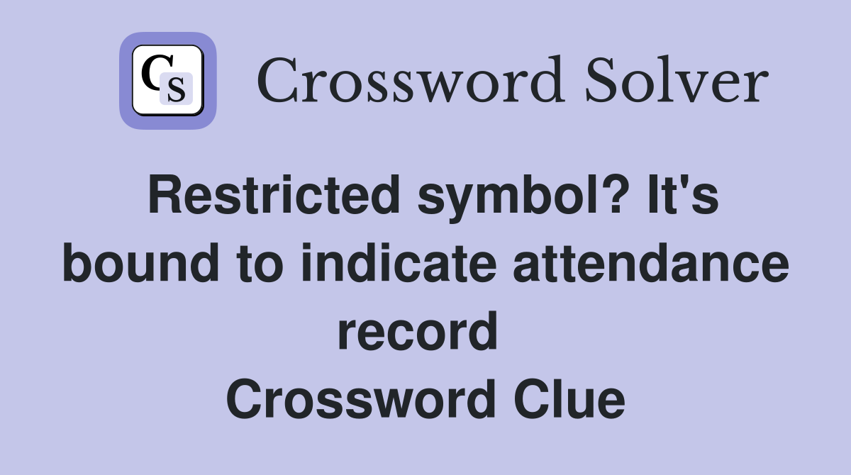 Restricted symbol? It's bound to indicate attendance record  Crossword Clue