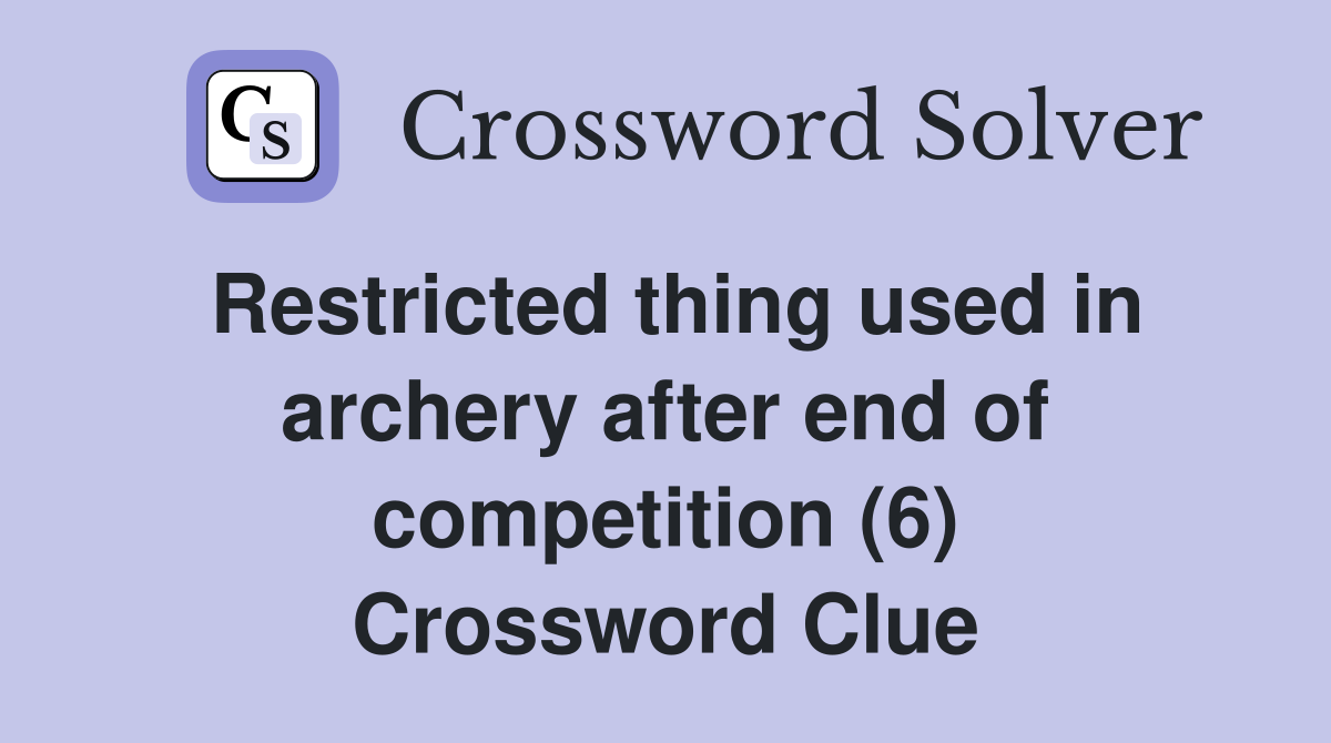 Restricted thing used in archery after end of competition (6) Crossword Clue