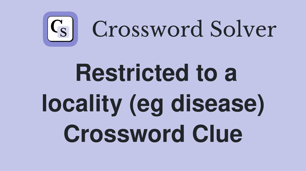 Restricted to a locality (eg disease) Crossword Clue