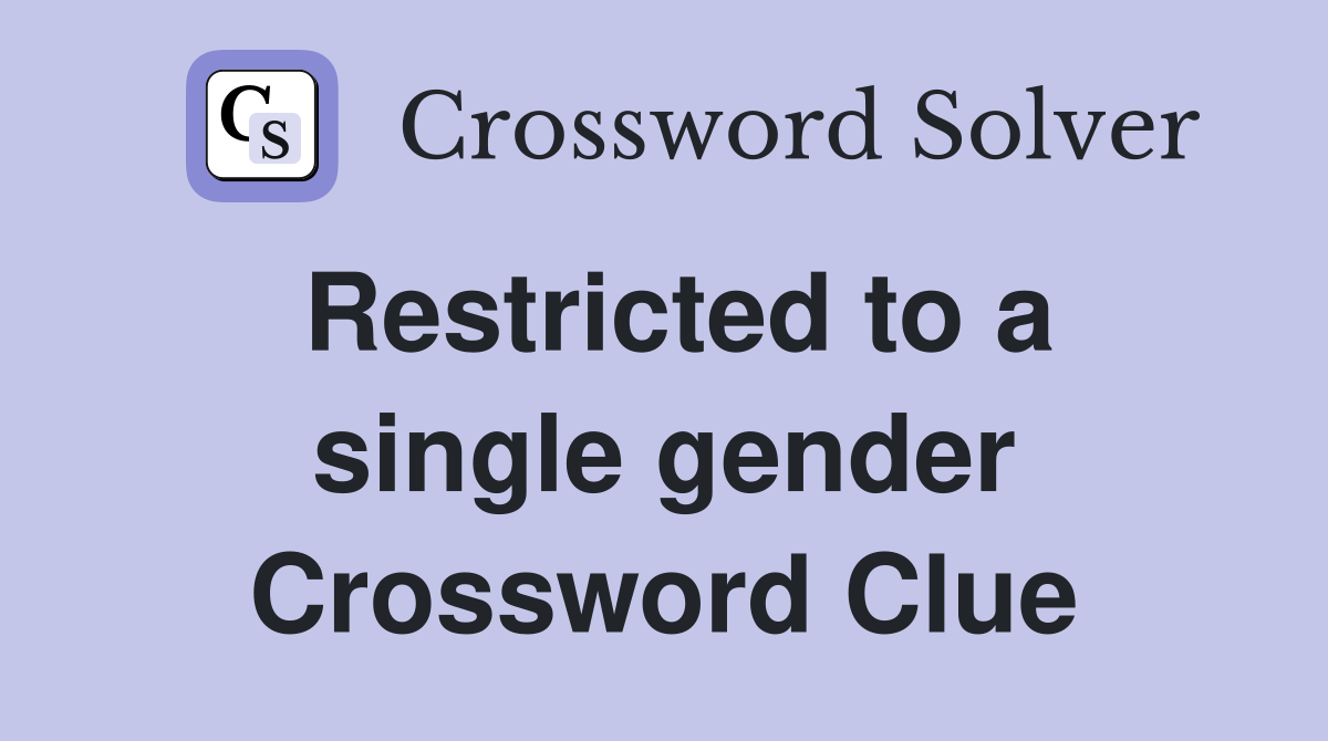 Restricted to a single gender Crossword Clue
