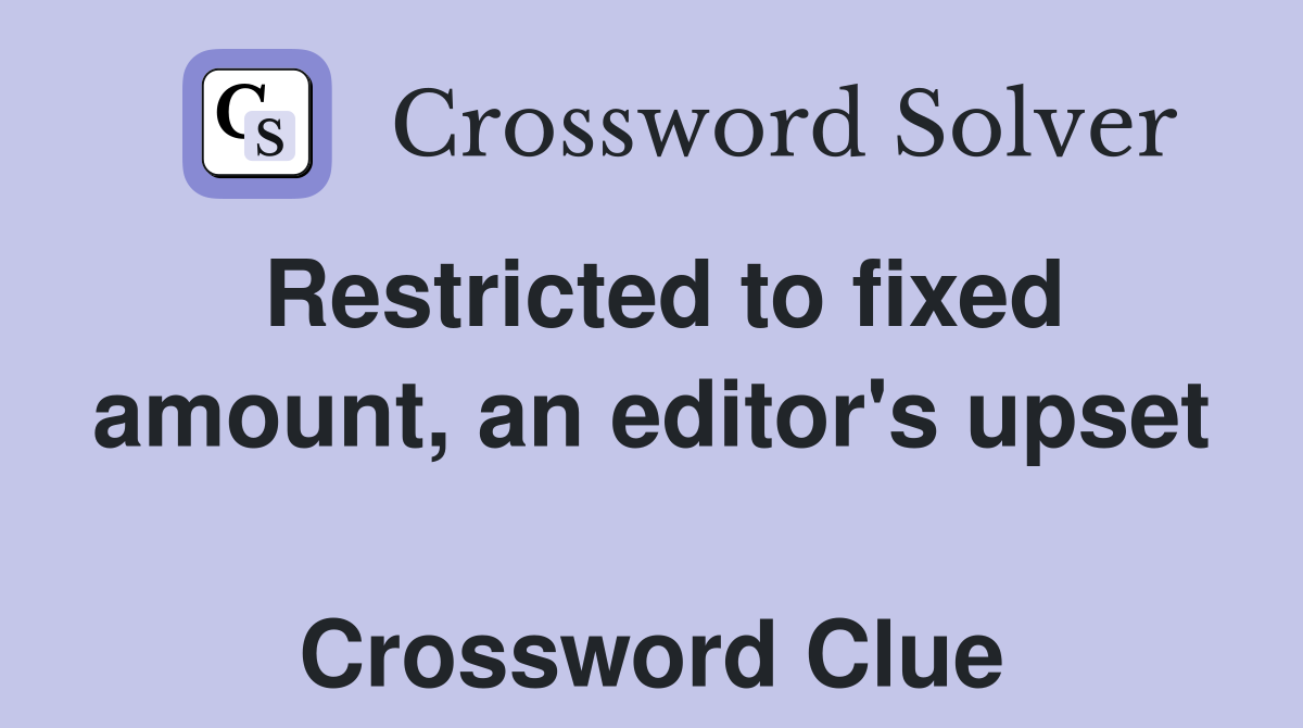 Restricted to fixed amount, an editor's upset  Crossword Clue