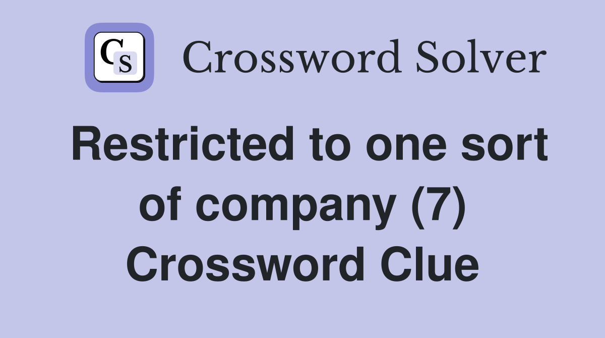 Restricted to one sort of company (7) Crossword Clue