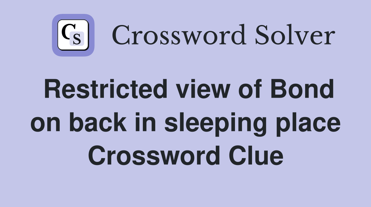 Restricted view of Bond on back in sleeping place Crossword Clue