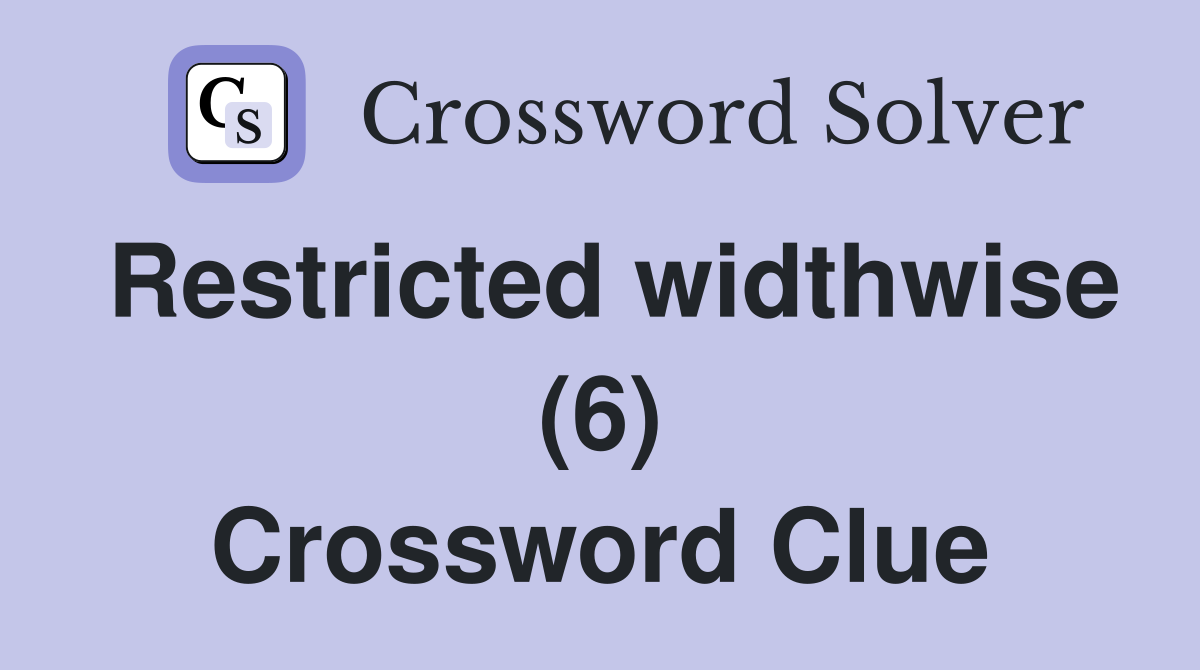 Restricted widthwise (6) Crossword Clue