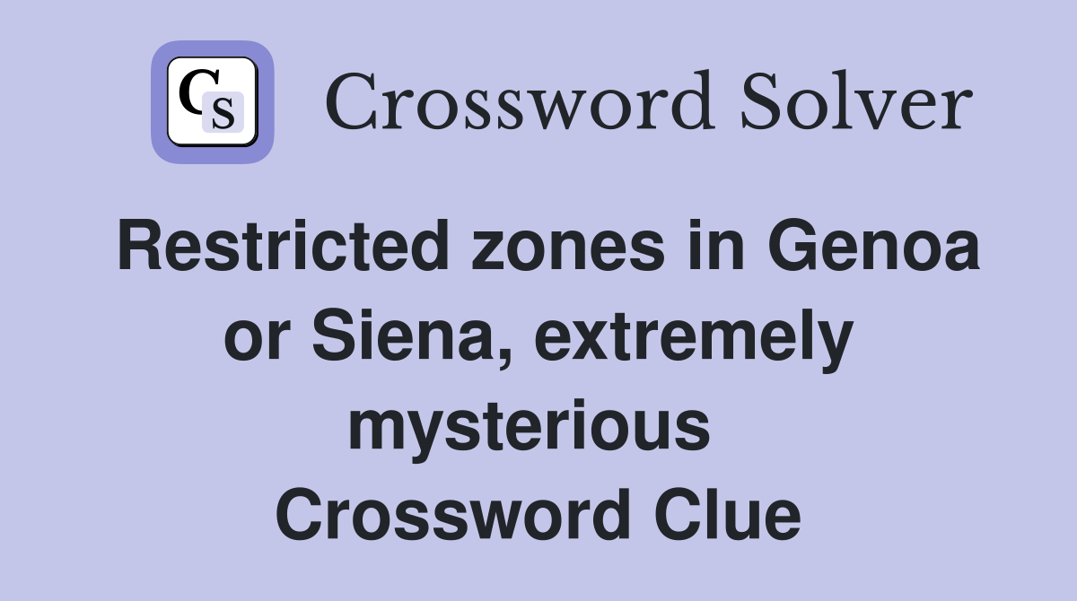 Restricted zones in Genoa or Siena, extremely mysterious  Crossword Clue