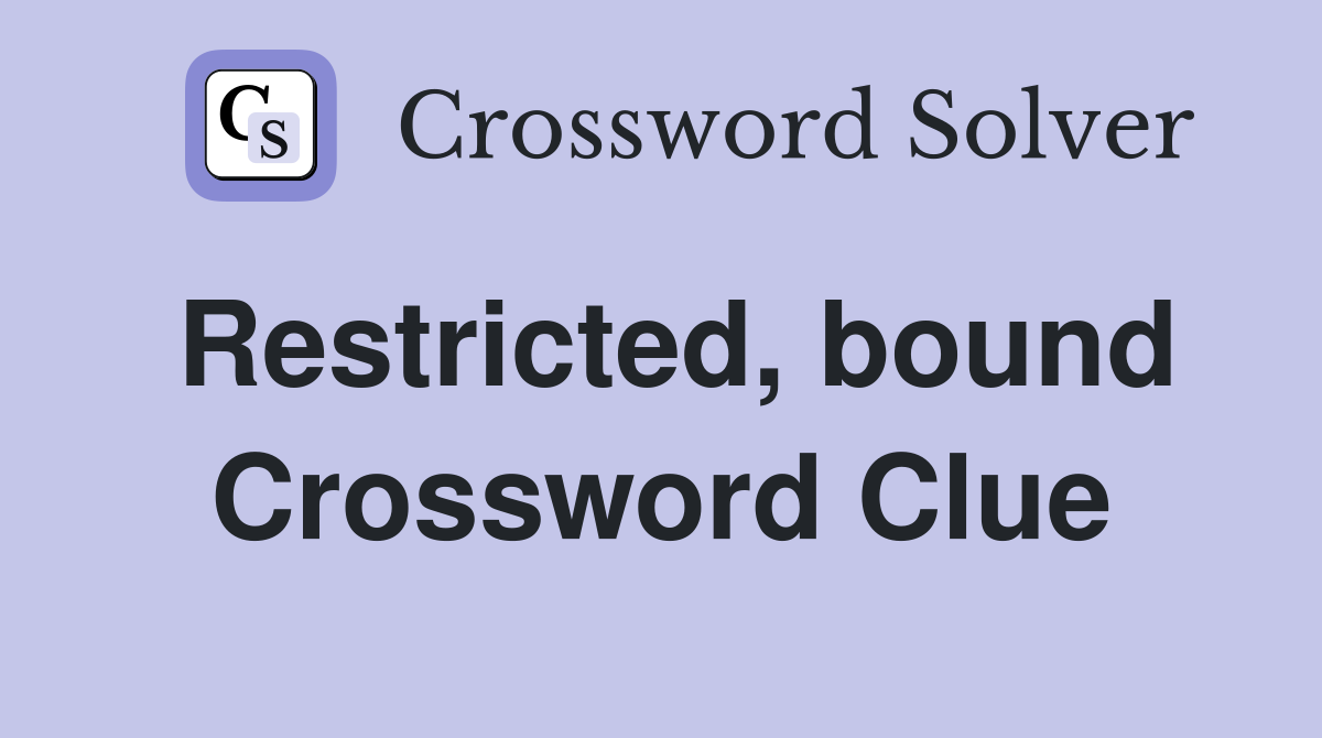 Restricted, bound Crossword Clue