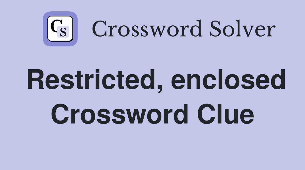 Restricted, enclosed Crossword Clue