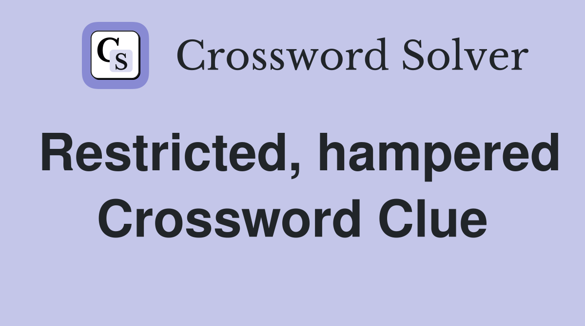 Restricted, hampered Crossword Clue