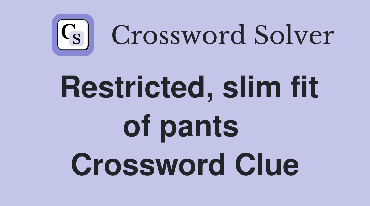 Restricted, slim fit of pants  Crossword Clue