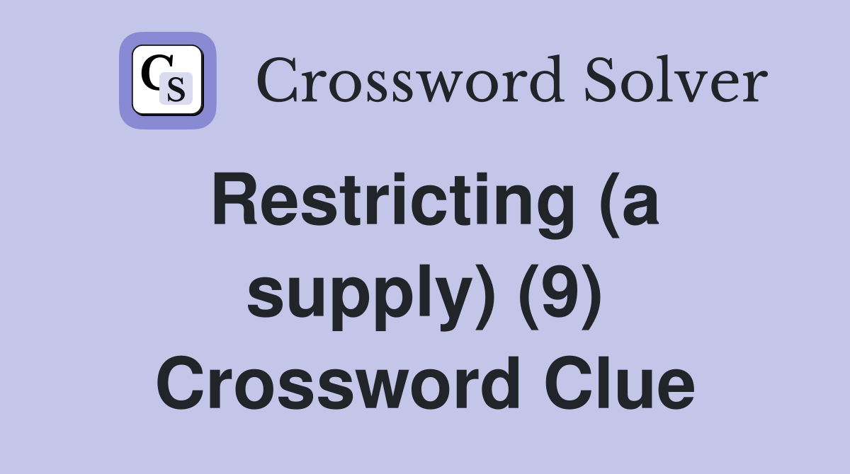 Restricting (a supply) (9) Crossword Clue