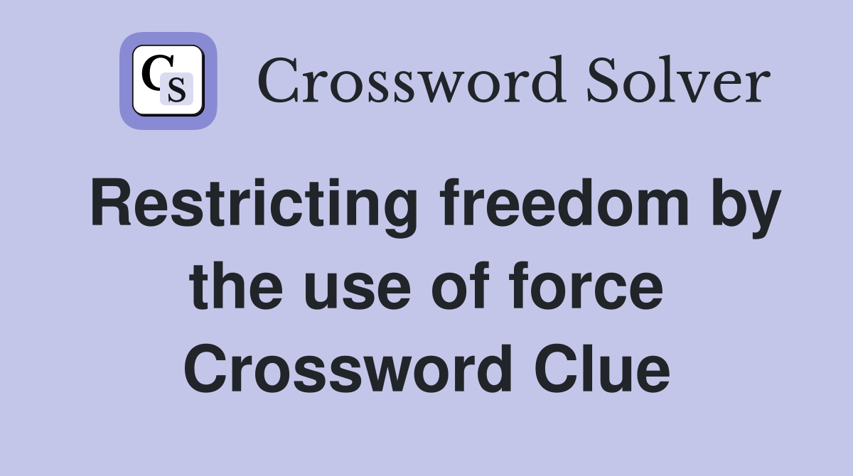Restricting freedom by the use of force Crossword Clue
