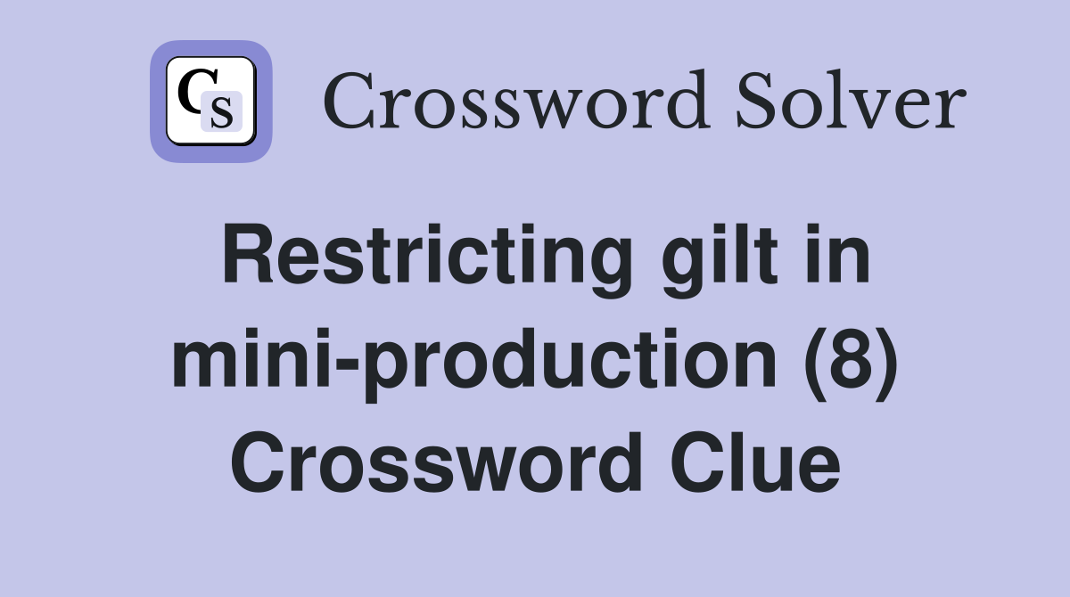 Restricting gilt in mini-production (8) Crossword Clue