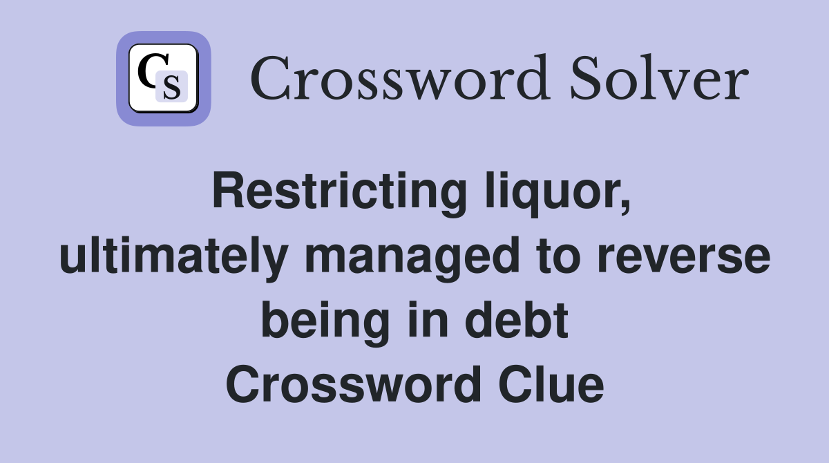 Restricting liquor, ultimately managed to reverse being in debt Crossword Clue