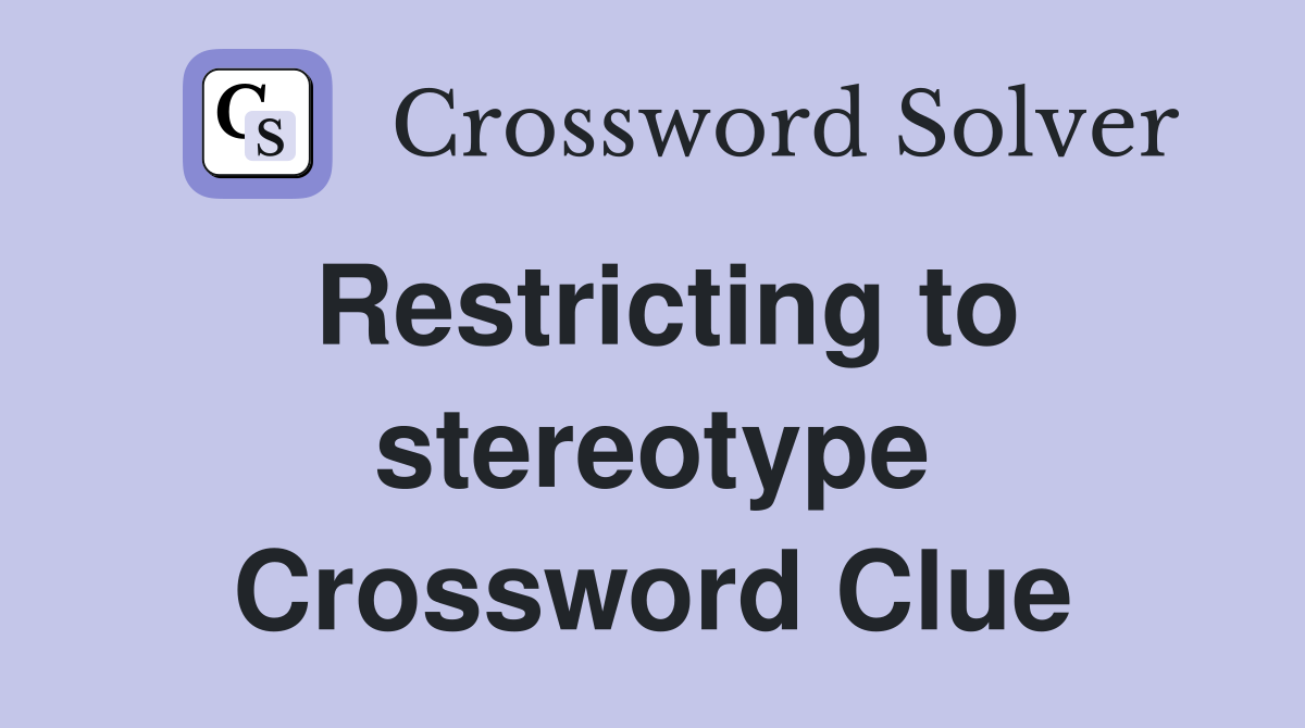 Restricting to stereotype Crossword Clue