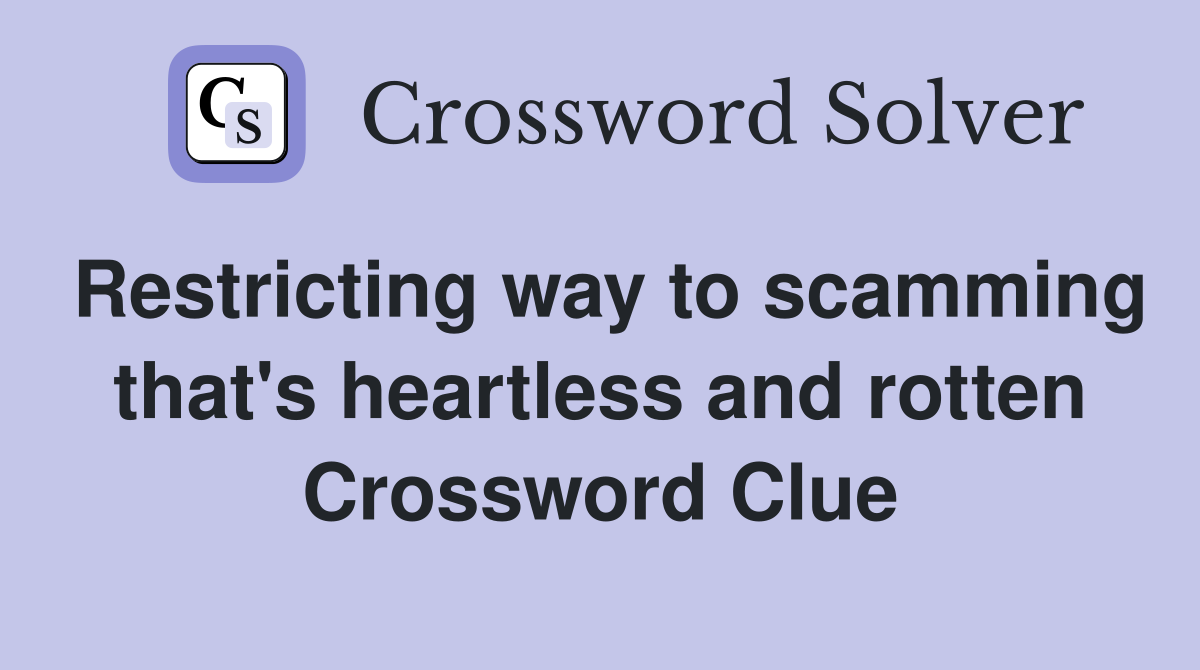 Restricting way to scamming that's heartless and rotten Crossword Clue