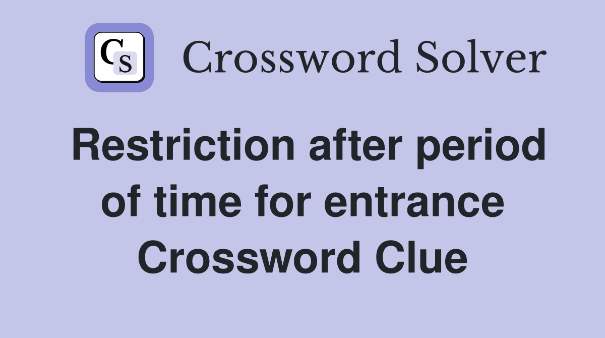 Restriction after period of time for entrance Crossword Clue