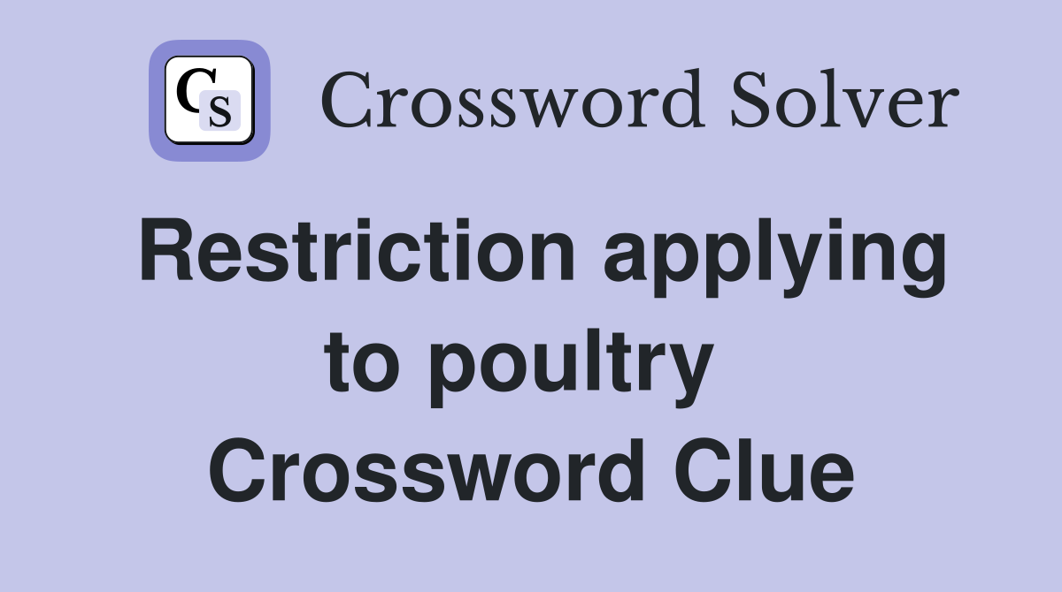 Restriction applying to poultry  Crossword Clue