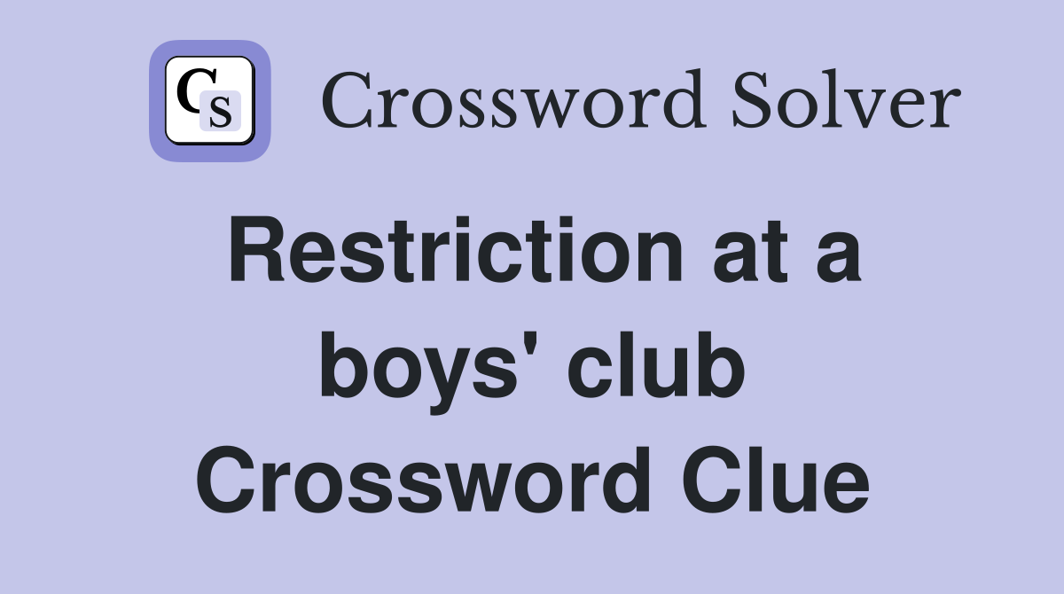 Restriction at a boys' club Crossword Clue