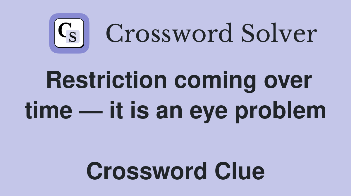 Restriction coming over time — it is an eye problem  Crossword Clue