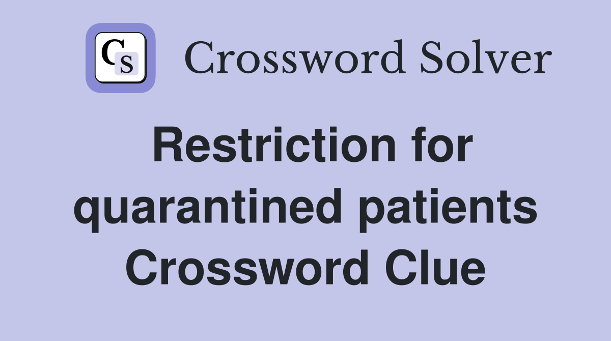 Restriction for quarantined patients Crossword Clue