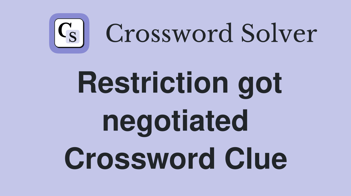 Restriction got negotiated Crossword Clue