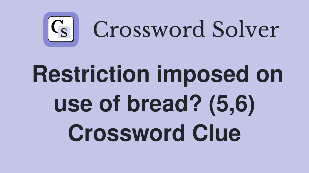 Restriction imposed on use of bread? (5,6) Crossword Clue