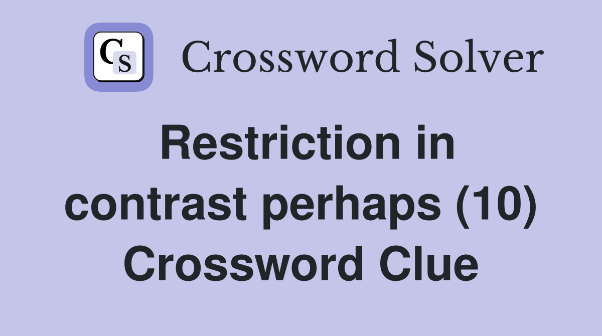 Restriction in contrast perhaps (10) Crossword Clue