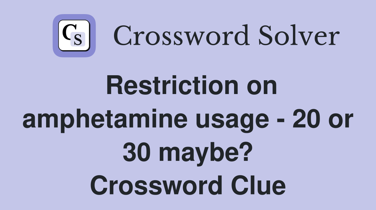Restriction on amphetamine usage - 20 or 30 maybe? Crossword Clue