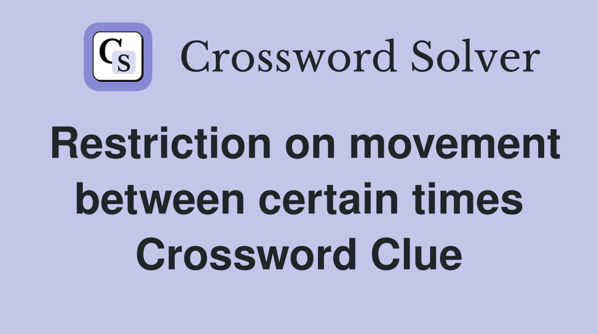 Restriction on movement between certain times Crossword Clue