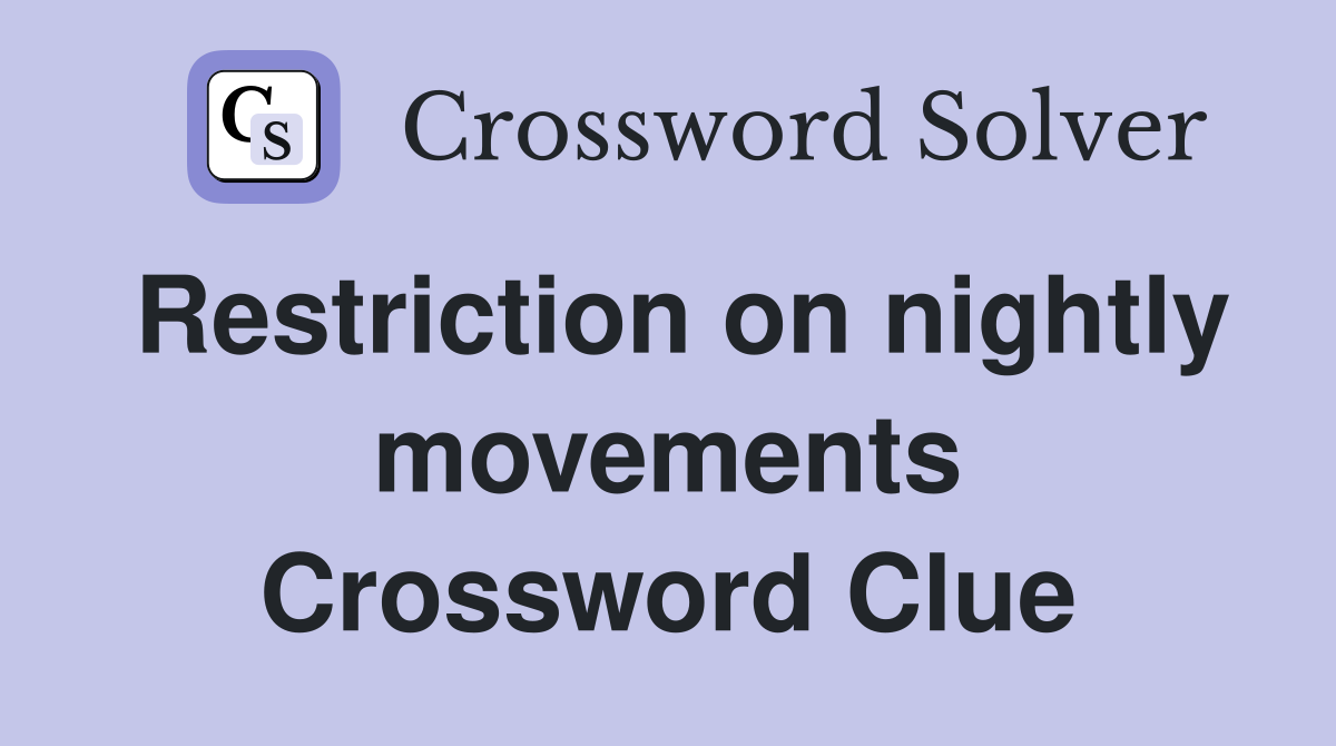 Restriction on nightly movements Crossword Clue