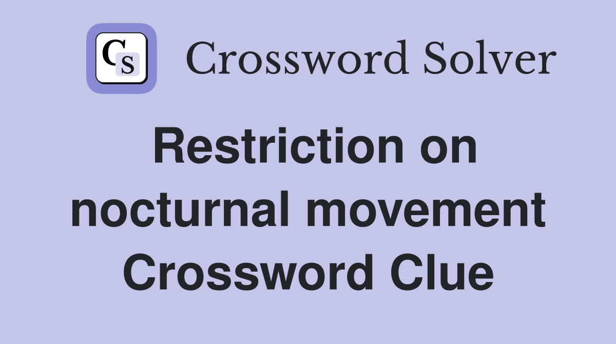 Restriction on nocturnal movement Crossword Clue