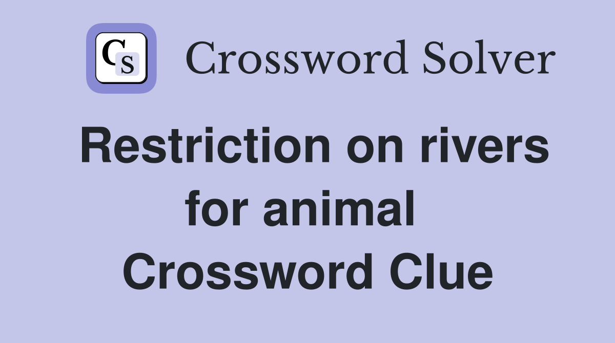 Restriction on rivers for animal  Crossword Clue