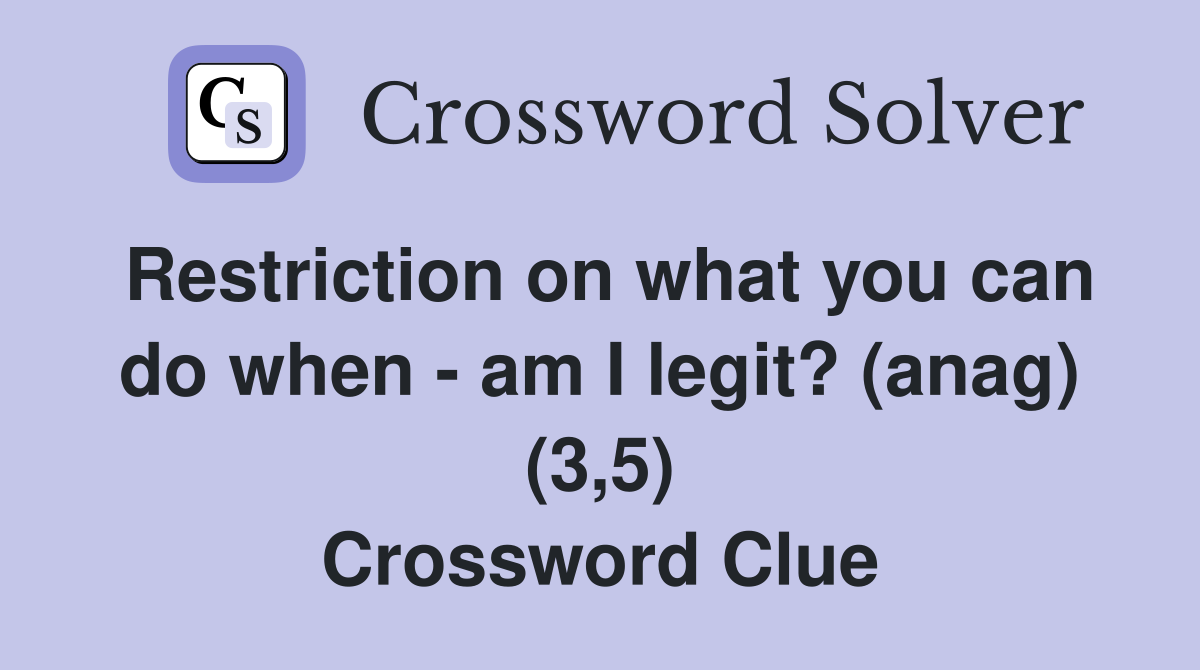 Restriction on what you can do when - am I legit? (anag) (3,5) Crossword Clue