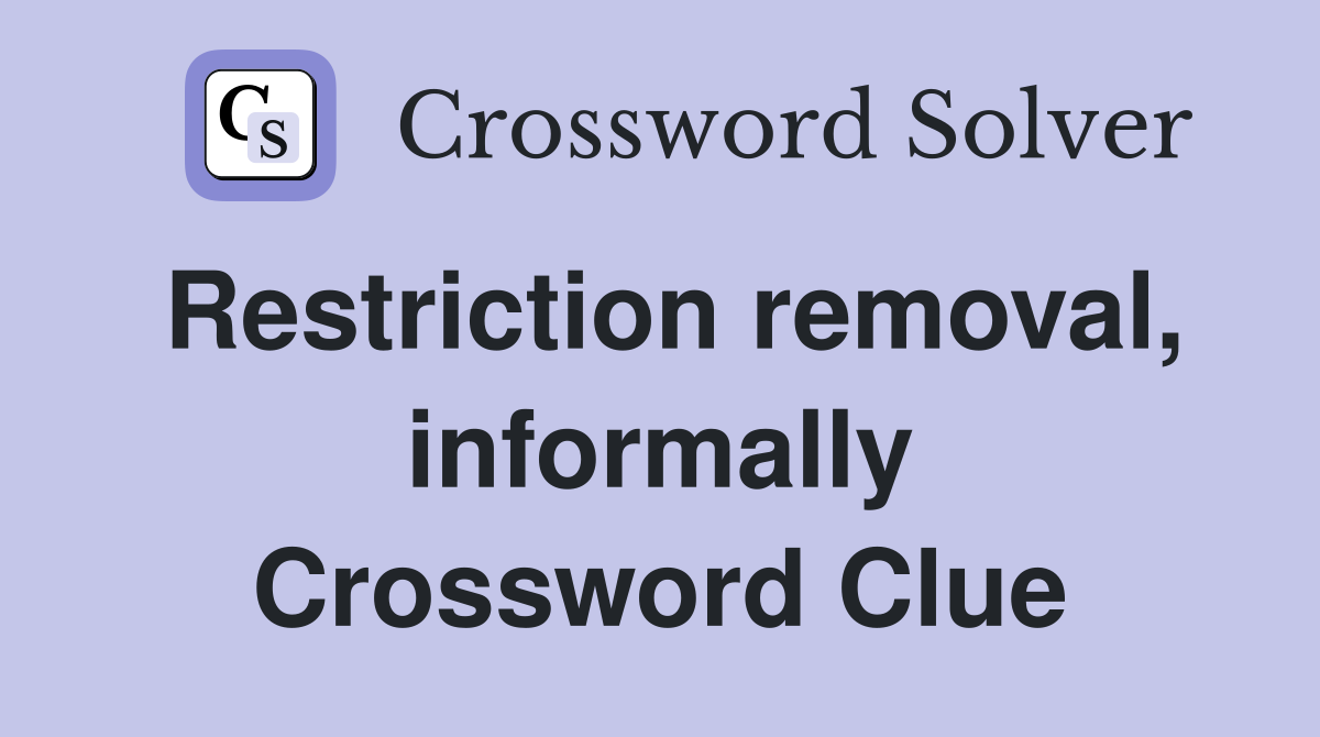 Restriction removal, informally Crossword Clue