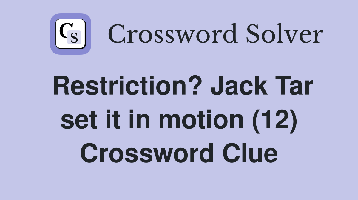 Restriction? Jack Tar set it in motion (12) Crossword Clue