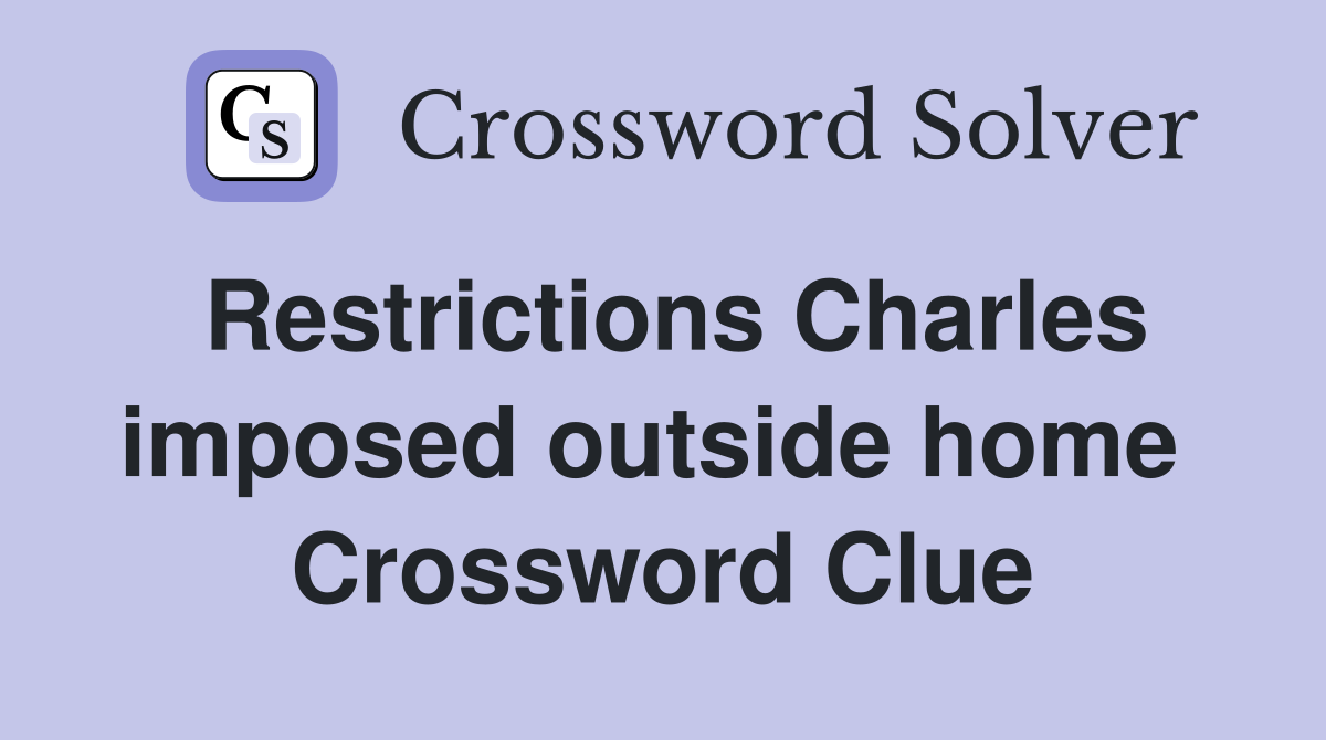 Restrictions Charles imposed outside home  Crossword Clue