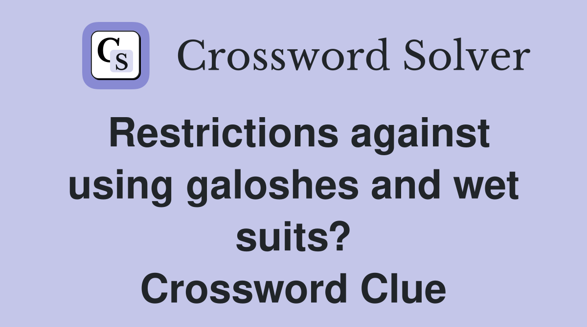 Restrictions against using galoshes and wet suits? Crossword Clue