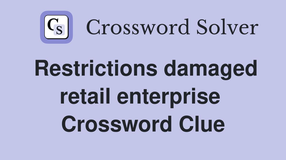 Restrictions damaged retail enterprise  Crossword Clue
